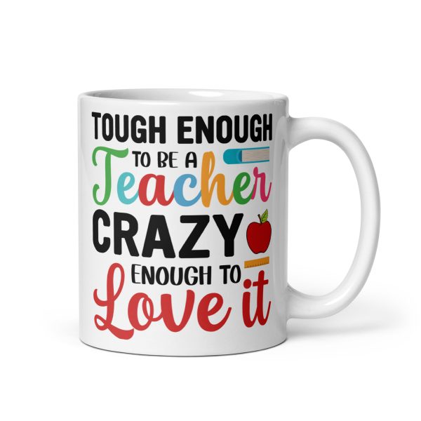 Tough enough to be a teacher crazy enough to love it funny coffee mug / cup