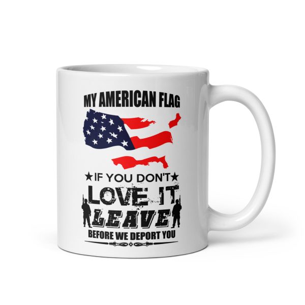 My American flag if you don't love it leave before we deport you funny coffee mug / cup