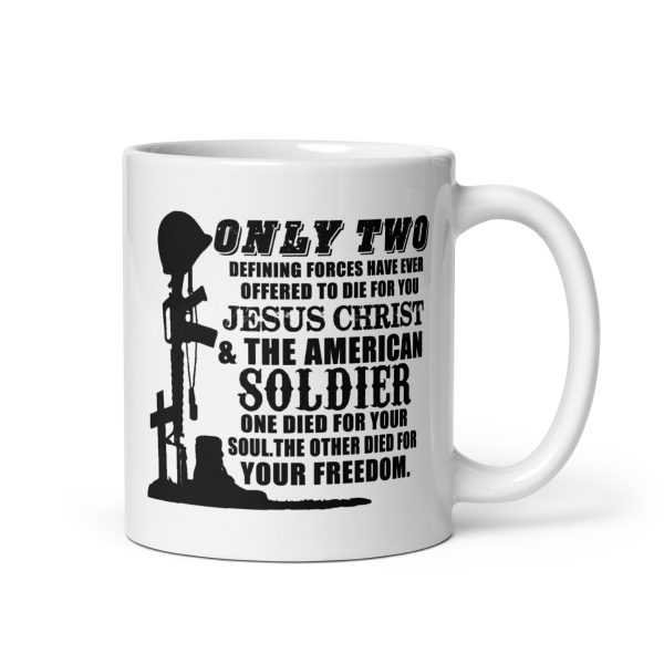 Only two defining forces have ever offered to die for you Jesus Christ & the American soldier funny coffee mug / cup