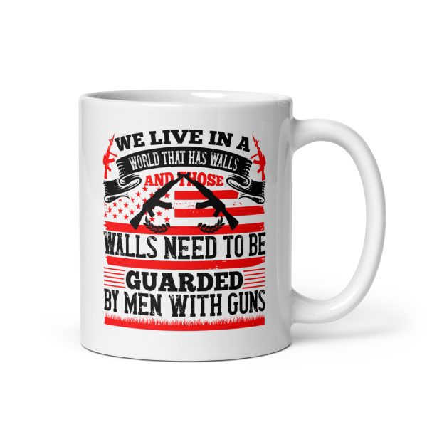 We live in a world that has walls and those walls need to be guarded by men with guns funny coffee mug / cup