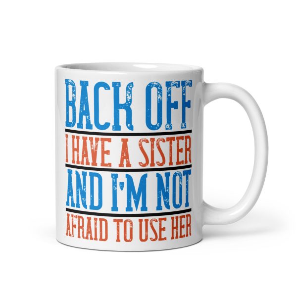 Back off I have a sister and I'm not afraid to use her funny coffee mug / cup