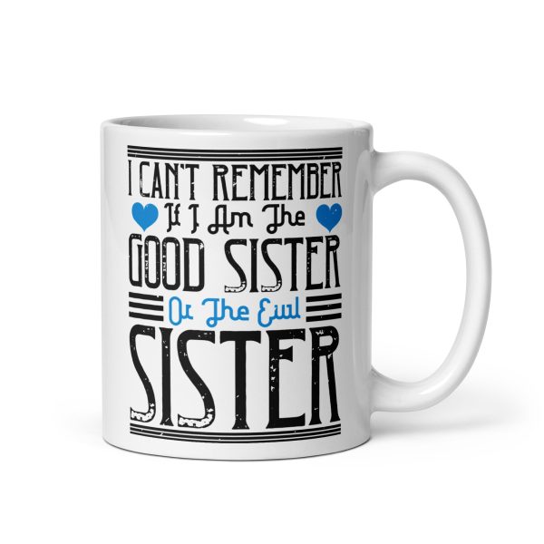 I can't remember if I am the good sister or the evil sister funny coffee mug / cup