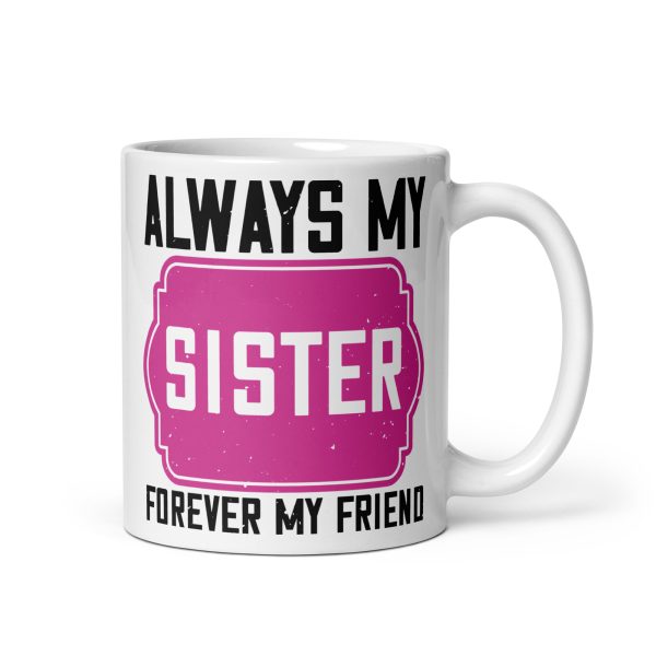 Always my sister forever my friend funny coffee mug / cup