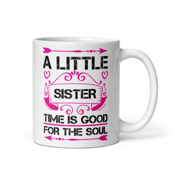 I little sister time is good for the soul funny coffee mug / cup