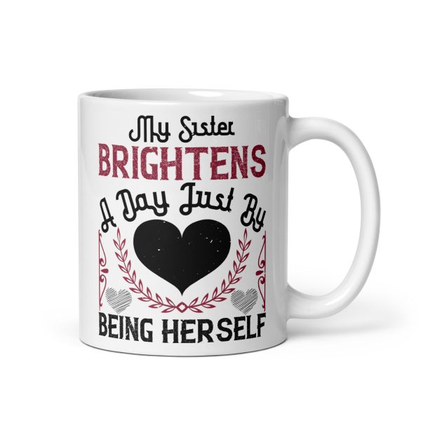 My sister brightens a day just by being herself funny coffee mug / cup