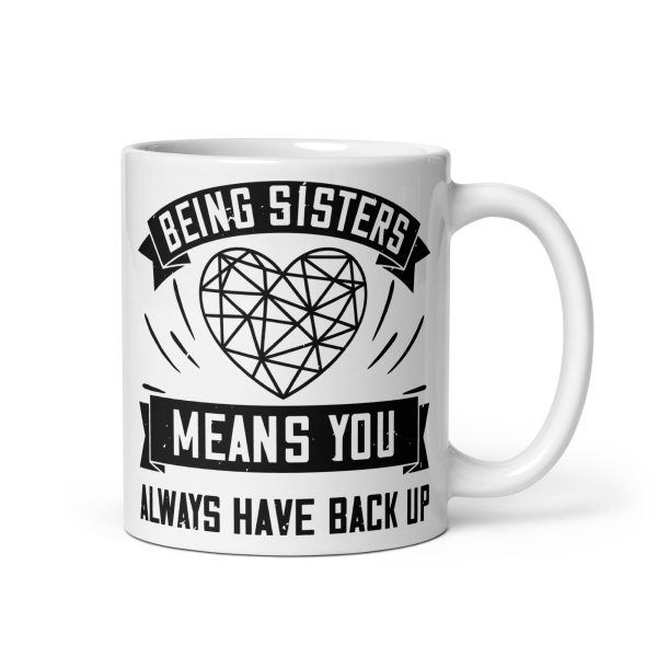 Being sisters means you always have back up funny coffee mug / cup