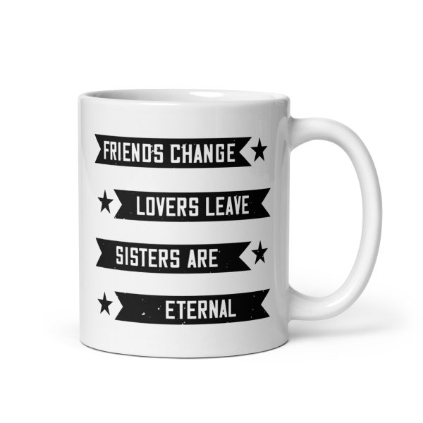 Friends change lovers leave sisters are eternal funny coffee mug / cup