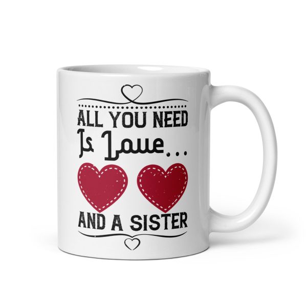 All you need is love and a sister funny coffee mug / cup