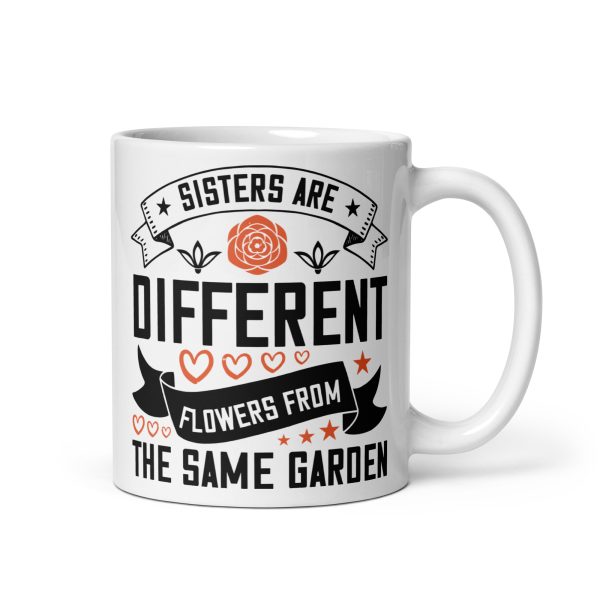 Sisters are different flowers from the same garden funny coffee mug / cup