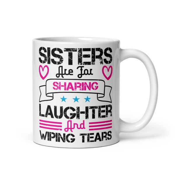 Sisters are for sharing laughter and wiping tears funny coffee mug / cup