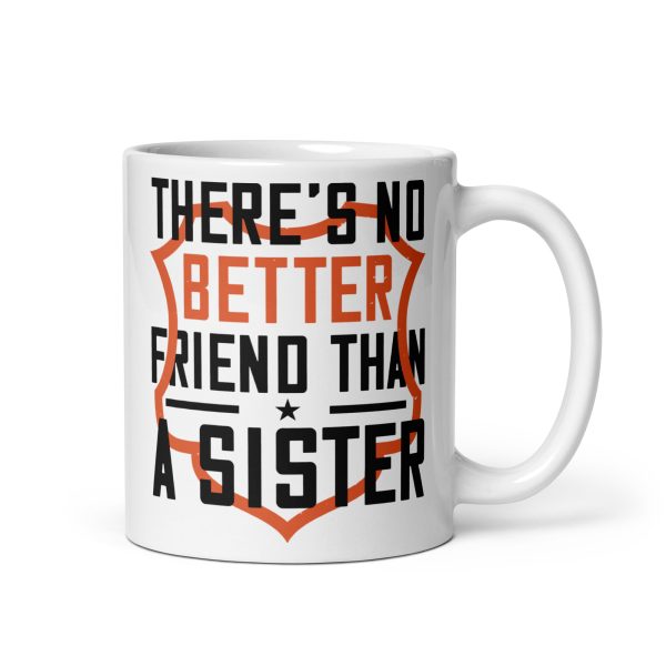 There's no better friend than a sister funny coffee mug / cup