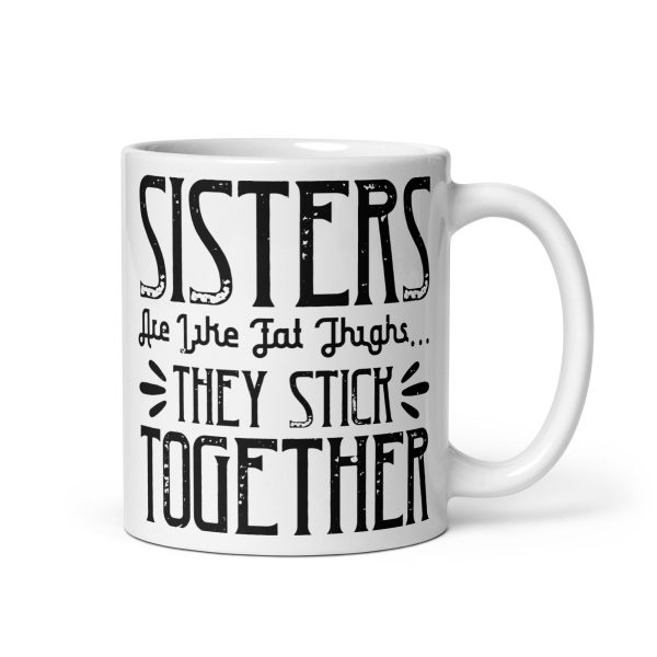 Sisters are like fat thigs they stick together funny coffee mug / cup