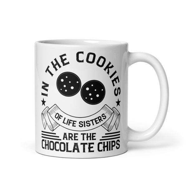 In the cookies of life sisters are the chocolate chips funny coffee mug / cup