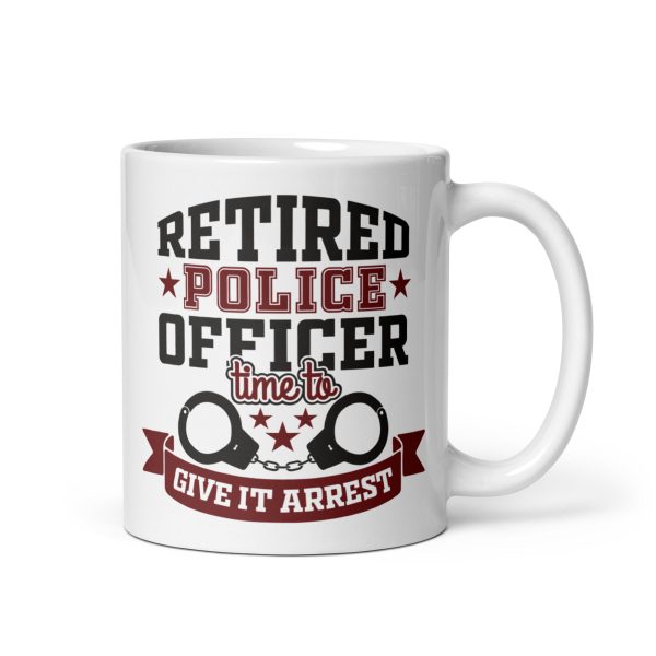 Retired police officer time to give it arrest funny coffee mug / cup