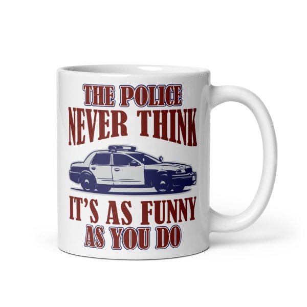 The police never think it's as funny as you do funny coffee mug / cup