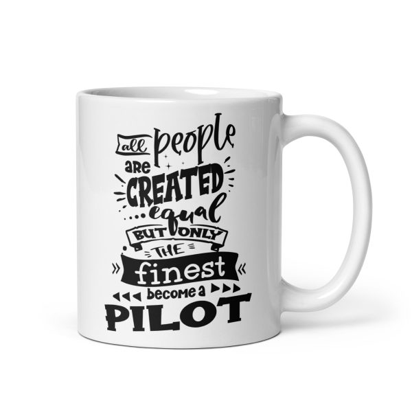 All people are created equal but only the finest become a pilot funny coffee mug / cup