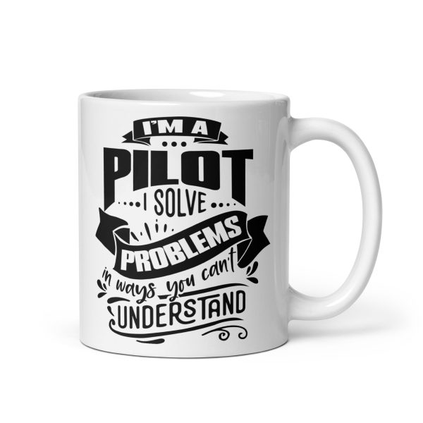 I'm a pilot I solve problems in ways you can't understand funny coffee mug / cup