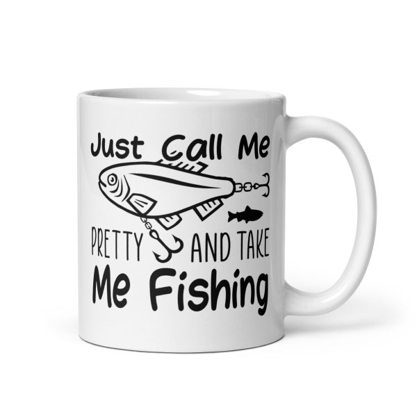 Just call me pretty and take me fishing funny coffee mug / cup