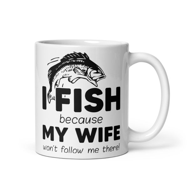 I fish because my wife won't follow me there funny coffee mug / cup