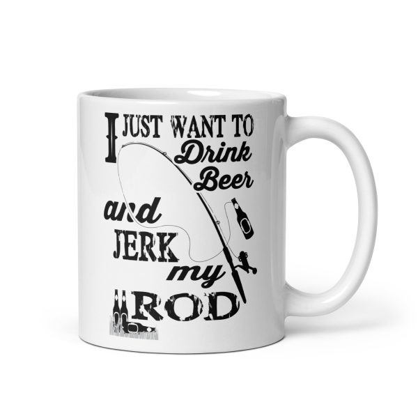 I just want to drink beer and jerk my rod funny coffee mug / cup