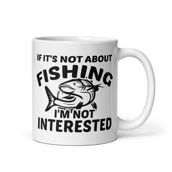 If it's not about fishing I'm not interested funny coffee mug / cup