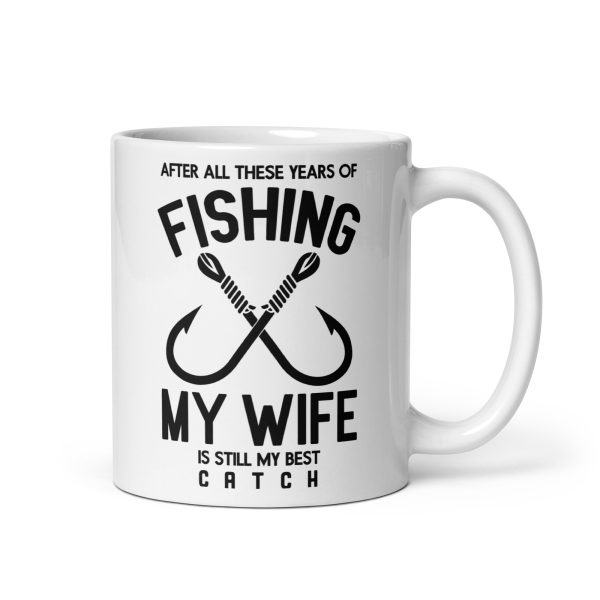 After all these years of fishing my wife is still my best catch funny coffee mug / cup