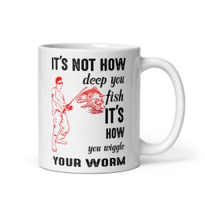 It's not how deep you fish it's how you wiggle your worm funny coffee mug / cup