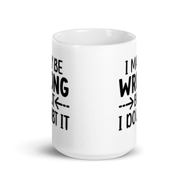 I May Be Wrong But I Doubt It Funny Coffee Mug / Cup - Image 7