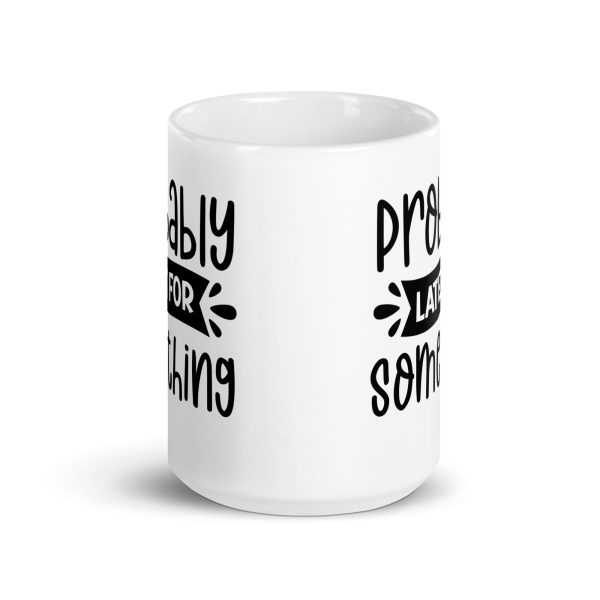 Probably Late For Something Funny Coffee Mug / Cup - Image 7