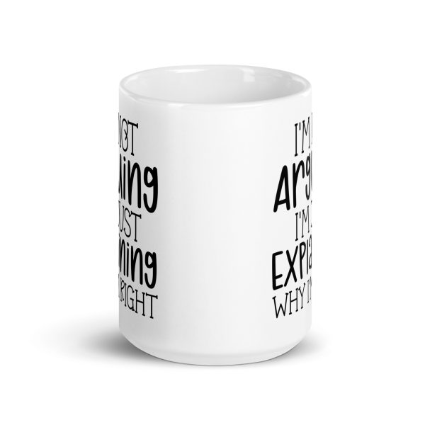 I'm Not Arguing I'm Just Explaining Why I'm Right Funny Coffee Mug / Cup - Image 7