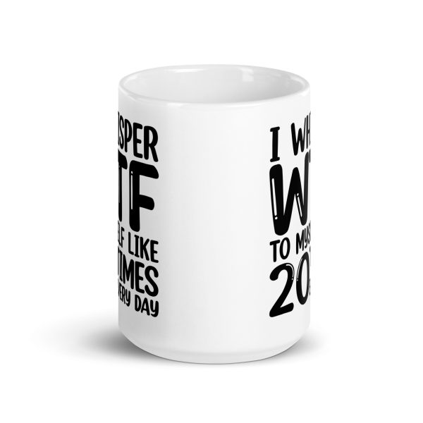 I Whisper WTF To Myself Every Day Funny Coffee Mug / Cup - Image 7