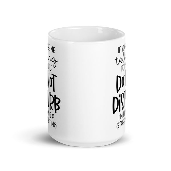 If you see me talking to myself do not disturb I'm having a staff meeting Funny Coffee Mug / Cup - Image 7