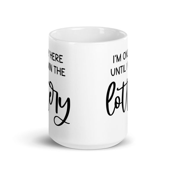 I'm only here until I win the lottery Funny Coffee Mug / Cup - Image 7