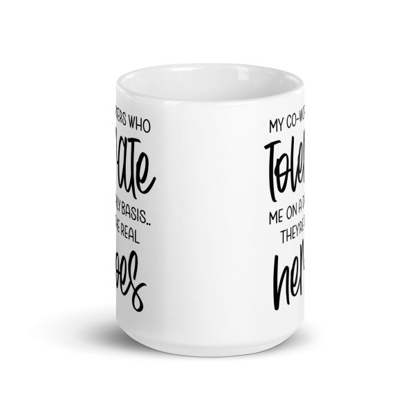 My co-workers who tolerate me on a daily basis they're the real heroes Funny Coffee Mug / Cup - Image 7