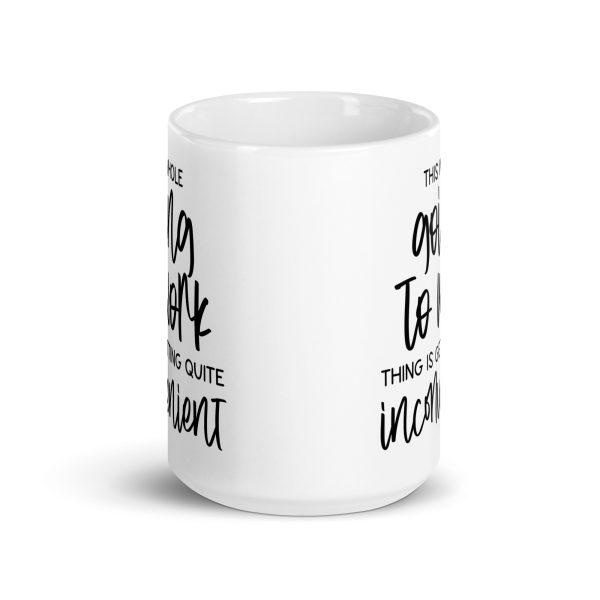 This whole going to work thing is getting quite inconvenient Funny Coffee Mug / Cup - Image 6