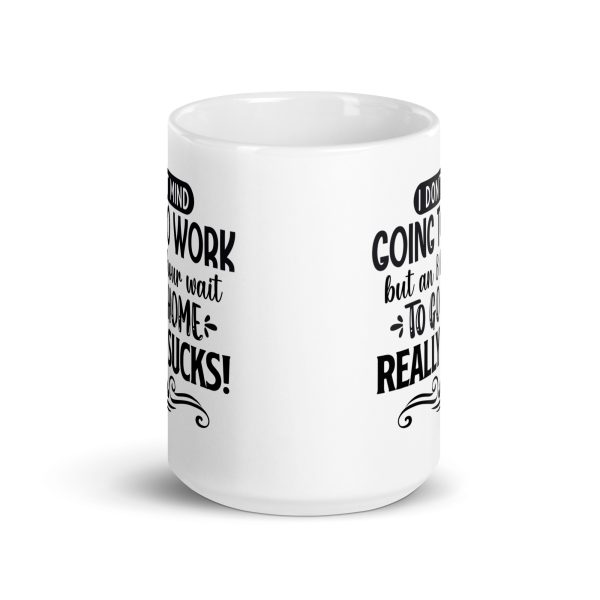 I don't mind going to work but an 8 hour wait to go home really sucks Funny Coffee Mug / Cup - Image 6