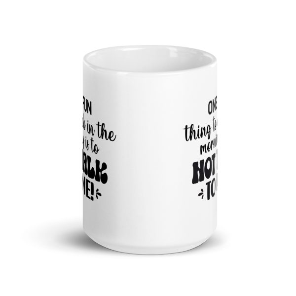 One fun thing to do in the morning is to not talk to me Funny Coffee Mug / Cup - Image 6