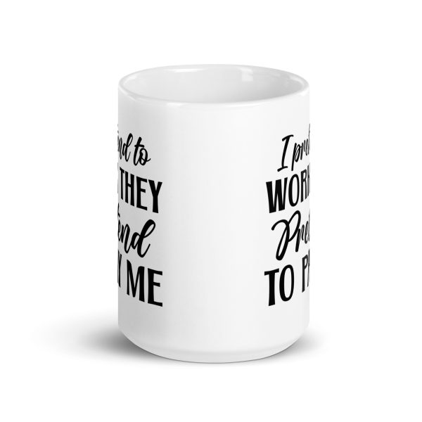 I pretend to work they pretend to pay me Funny Coffee Mug / Cup - Image 6