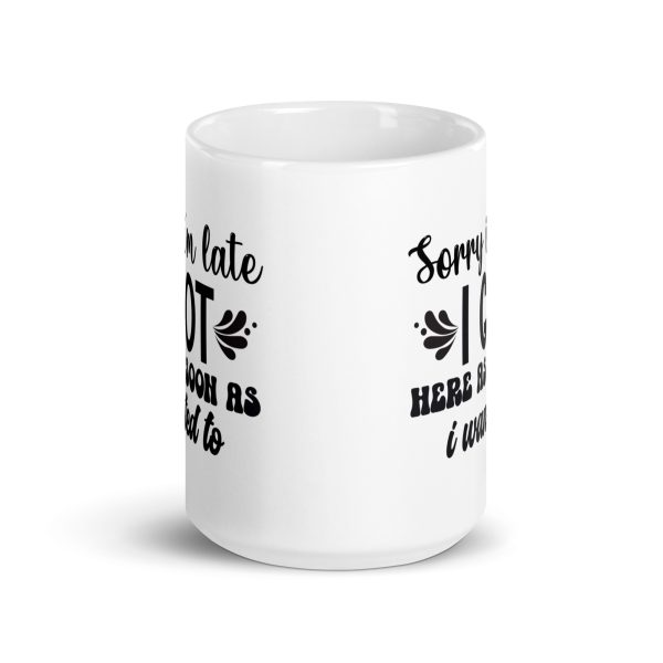 Sorry I'm late I got here as soon as I wanted to Funny Coffee Mug / Cup - Image 6