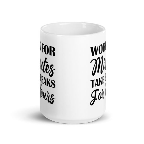 Work for minutes take breaks for hours Funny Coffee Mug / Cup - Image 6