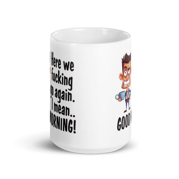 Here we fucking go again I mean good morning Funny Coffee Mug / Cup - Image 6