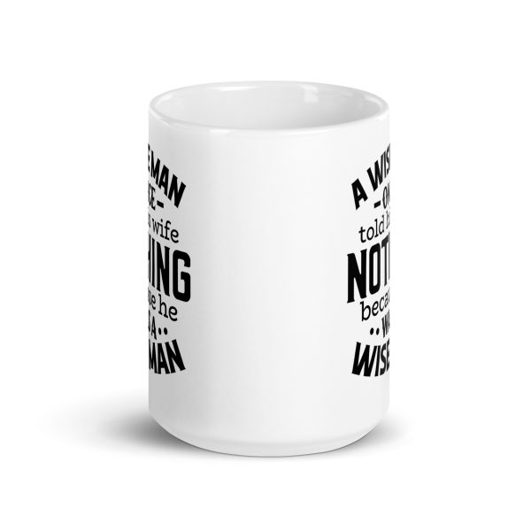 A wise man once told his wife nothing because he was a wise man Funny Coffee Mug / Cup - Image 6