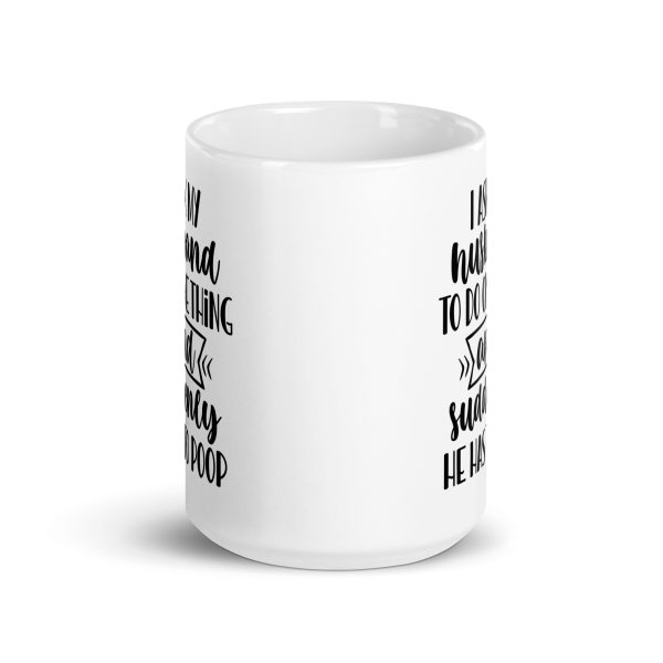 I ask my husband to do one thing and suddenly he has to poop Funny Coffee Mug / Cup - Image 6