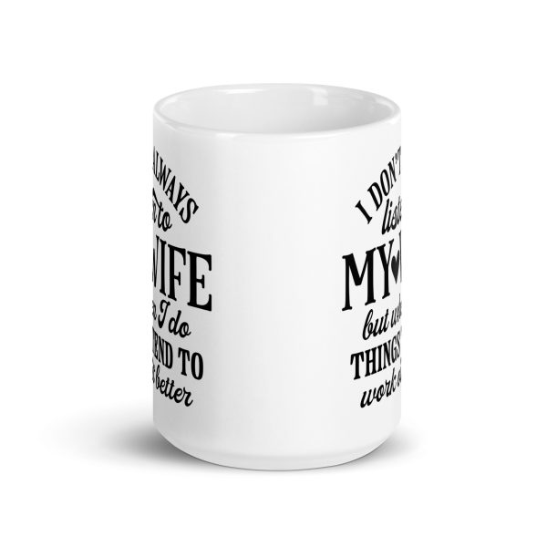 I don't always listen to my wife but when I do things tend to work out better Funny Coffee Mug / Cup - Image 6