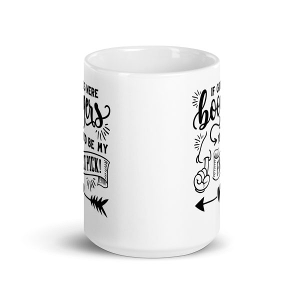 If girls were boogers you'd be my first pick Funny Coffee Mug / Cup - Image 6