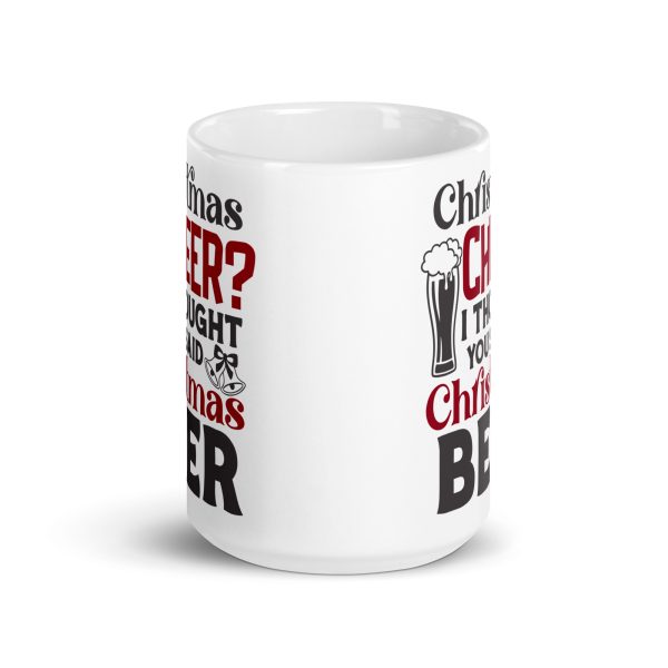 Christmas cheer I thought you said Christmas beer Funny Coffee Mug / Cup - Image 6