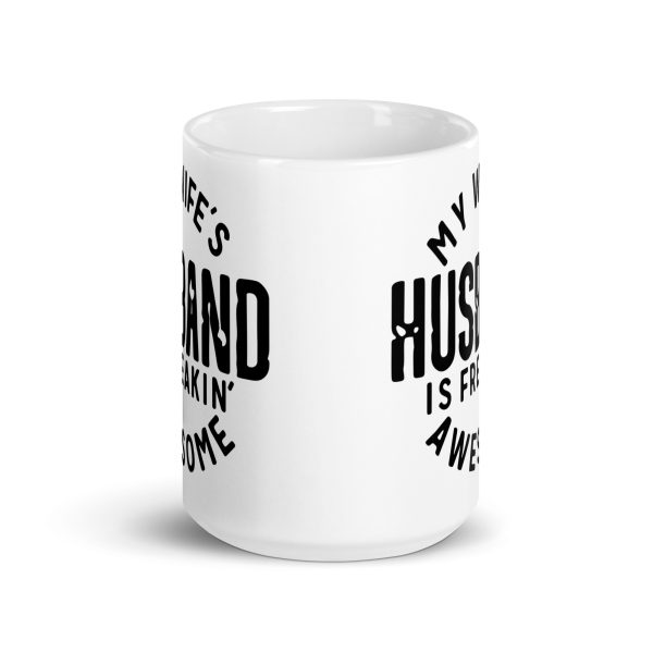 My wife's husband is freakin awesome Funny Coffee Mug / Cup - Image 6