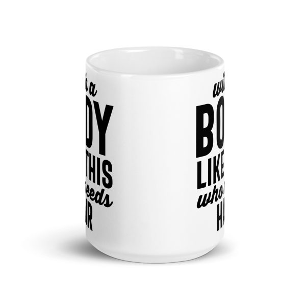 With a body like this who needs hair Funny Coffee Mug / Cup - Image 6