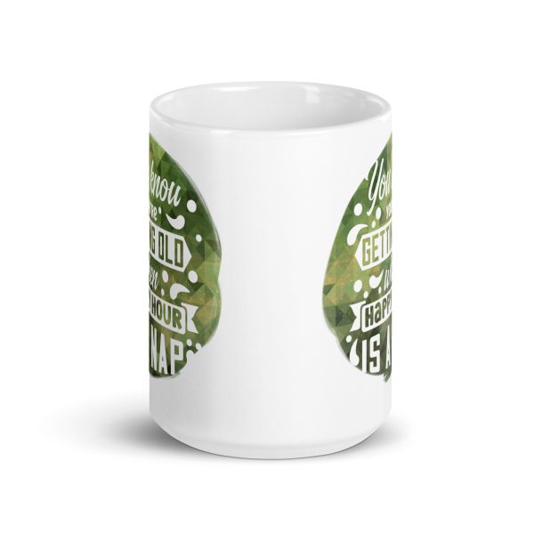 You know you're getting old when happy hour is a nap Funny Coffee Mug / Cup - Image 6