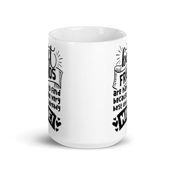 Best friends are hard to find because the very best one is already mine Funny Coffee Mug / Cup - Image 6